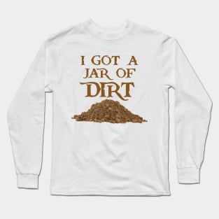 I Got a Jar of Dirt Long Sleeve T-Shirt